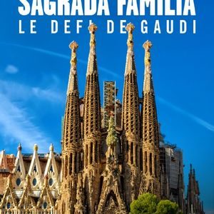 sagrada_familia_le_defi_de_gaudi sagrada_familia_le_defi_de_gaudi